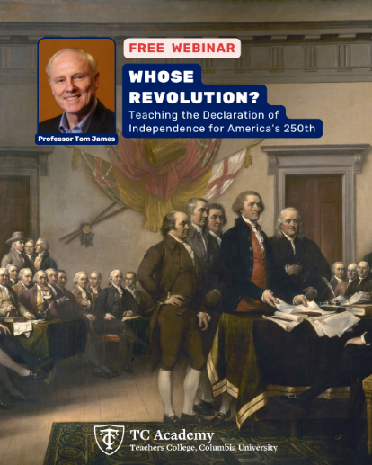 Free webinar promo graphic titled 'Whose Revolution? Teaching the Declaration of Independence for America's 250th' with Professor Tom James, shown smiling in a headshot. Background features the painting of the Continental Congress signing the Declaration of Independence, showing the assembled delegates in a formal chamber. TC Academy, Teachers College, Columbia University logo at the bottom.